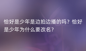 恰好是少年是边拍边播的吗？恰好是少年为什么要改名？