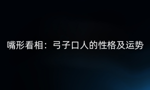 嘴形看相：弓子口人的性格及运势