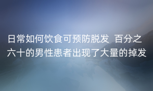 日常如何饮食可预防脱发  百分之六十的男性患者出现了大量的掉发