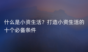 什么是小资生活？打造小资生活的十个必备条件